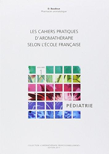 Les cahiers pratiques d'aromathérapie selon l'école française. Vol. 1. Pédiatrie