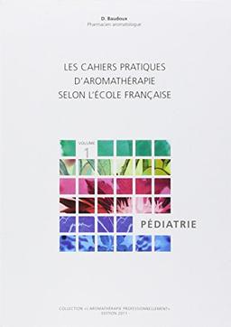 Les cahiers pratiques d'aromathérapie selon l'école française. Vol. 1. Pédiatrie