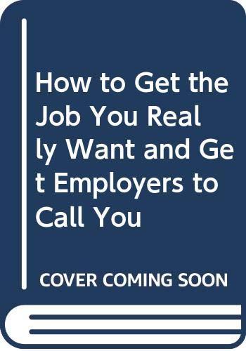 How to Get the Job You Really Want-And Get Employers to Call You