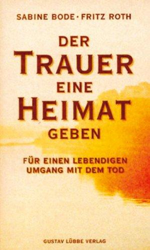 Der Trauer eine Heimat geben: Für einen lebendigen Umgang mit dem Tod