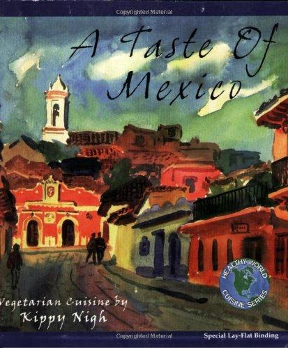 A Taste of Mexico: Vegetarian Cuisine: Vegetarian Recipes from the Casa Del Pan (Healthy World Cuisine)