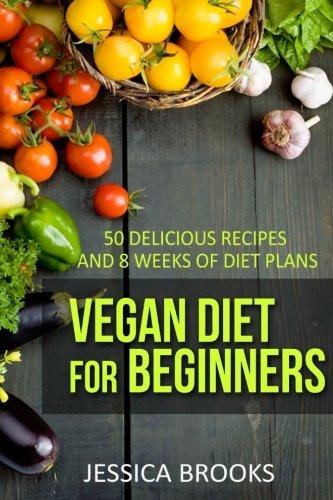 Vegan Diet For Beginners: 50 Delicious Recipes And Eight Weeks Of Diet Plans (Vegan and Vegetarian)