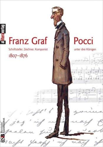 Franz Graf Pocci 1807-1876: Schriftsteller, Zeichner, Komponist unter drei Königen