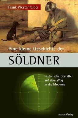 Eine kleine Geschichte der Söldner: Historische Gestalten auf dem Weg in die Moderne