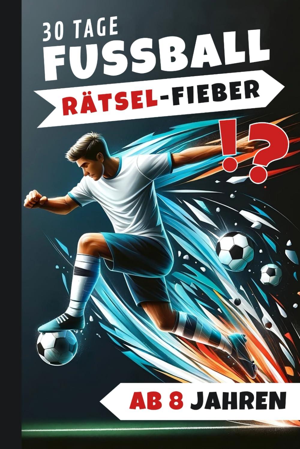 30 Tage Fußball-Rätsel-Fieber für Kinder ab 8: Knifflige Rätsel und spannende Fußball-Fakten für Kicker mit Köpfchen | Mit Bonus-Seiten zum Notieren ... und Spielergebnissen | für Jungen und Mädchen