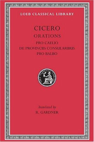 Pro Caelio. de Provinciis Consularibus. Pro Balbo (Loeb Classical Library)