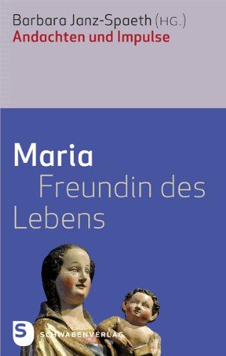 Maria - Freundin des Lebens: Andachten und Impulse