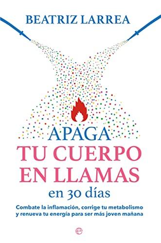 Apaga tu cuerpo en llamas en 30 días: Combate la inflamación, corrige tu metabolismo y renueva tu energía para ser más joven mañana