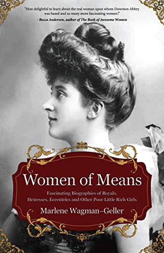 Women of Means: The Fascinating Biographies of Royals, Heiresses, Eccentrics and Other Poor Little Rich Girls