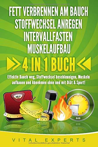 FETT VERBRENNEN AM BAUCH | STOFFWECHSEL ANREGEN | INTERVALLFASTEN | MUSKELAUFBAU: 4 in 1 Buch! Effektiv Bauch weg, Stoffwechsel beschleunigen, Muskeln aufbauen und Abnehmen ohne und mit Diät & Sport!