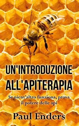 Un'Introduzione all'Apiterapia: Se nient'altro funziona, prova il potere delle api