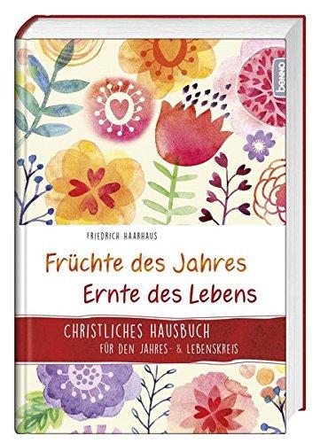 Früchte des Jahres - Ernte des Lebens: Christliches Hausbuch für den Jahres- & Lebenskreis