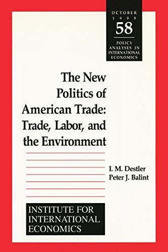 Destler, I: New Politics of American Trade - Trade, Labor, a: Trade, Labor, and the Environment (POLICY ANALYSES IN INTERNATIONAL ECONOMICS)