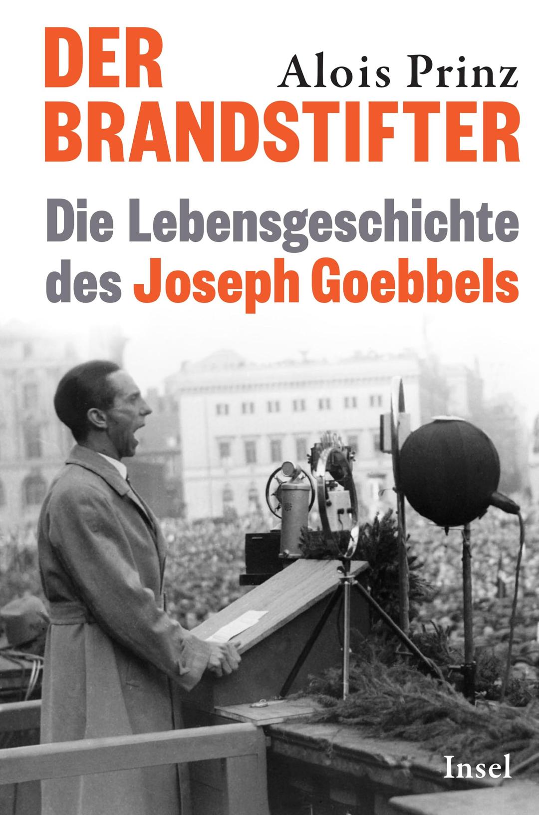 Der Brandstifter: Die Lebensgeschichte des Joseph Goebbels | Eine Biografie über Hitlers Propagandaminister | Ein Buch gegen Verführung und Manipulation