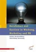 Berufsstart und Karriere in Werbung, Marketing und PR: Studium, Berufsausbildung, Weiterbildung, Quereinstieg