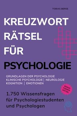 Kreuzworträtsel für Psychologie: 1.750 Wissensfragen für Psychologiestudenten und Psychologen - Grundlagen der Psychologie │ Klinische Psychologie │ Neurologie │ Kognition │ Emotionen