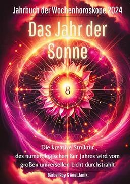 2024 - Das Jahr der Sonne: Die kreative Struktur des numerologischen 8er Jahres wird vom großen universellen Licht durchstrahlt. (Jahrbuch der Wochenhoroskope)