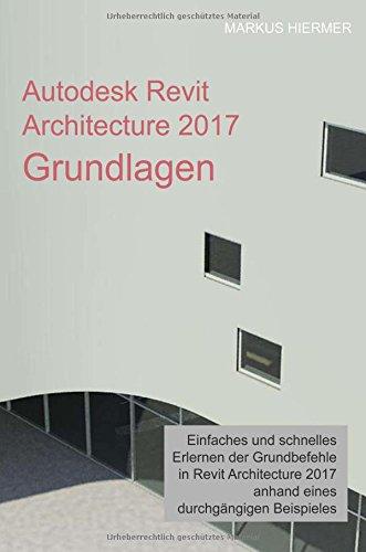 Autodesk Revit Architecture 2017 Grundlagen: Einstieg in Revit leicht gemacht