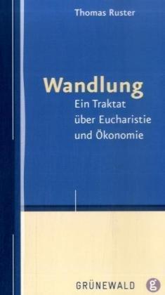 Wandlung: Ein Traktat über Eucharistie und Ökonomie