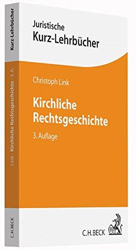 Kirchliche Rechtsgeschichte: Kirche, Staat und Recht in der europäischen Geschichte von den Anfängen bis ins 21. Jahrhundert (Kurzlehrbücher für das Juristische Studium)