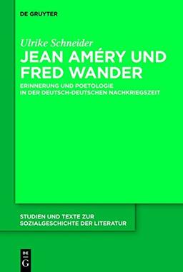 Jean Améry und Fred Wander: Erinnerung und Poetologie in der deutsch-deutschen Nachkriegszeit (Studien und Texte zur Sozialgeschichte der Literatur, Band 132)