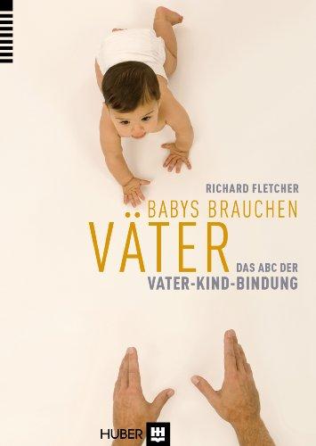 Babys brauchen Väter: Das ABC der Vater-Kind-Bindung