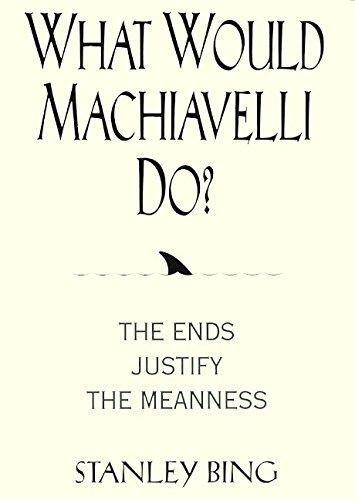 What Would Machiavelli Do?: The Ends Justify the Meanness