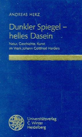 Dunkler Spiegel - helles Dasein: Natur, Geschichte, Kunst im Werk Johann Gottfried Herders