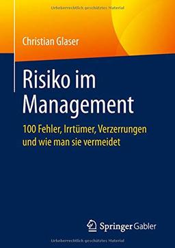 Risiko im Management: 100 Fehler, Irrtümer, Verzerrungen und wie man sie vermeidet