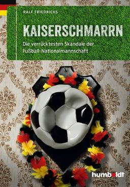 Kaiserschmarrn: Die verrücktesten Skandale der Fußball-Nationalmannschaft