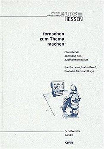 Fernsehen zum Thema machen: Elternabende als Beitrag zum Jugendmedienschutz (Schriftenreihe der LPR Hessen)