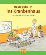 Heute gehe ich ins Krankenhaus. Kleine Sachgeschichten  zum Vorlesen