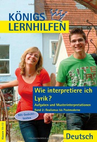 Königs Lernhilfen: Wie interpretiere ich Lyrik? Bd.2 Realismus bis Postmoderne: Aufgaben und Musterinterpretationen. Klassen 10-13