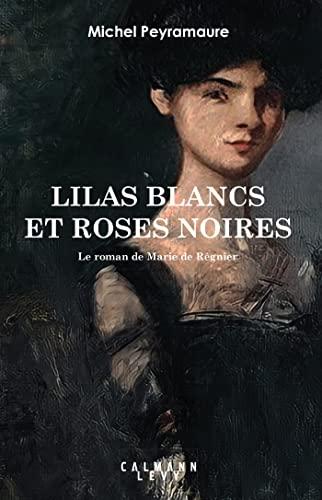 Lilas blancs et roses noirs : le roman de Marie de Régnier