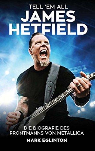 Tell 'Em All - James Hetfield: Die Biografie des Frontmanns von Metallica