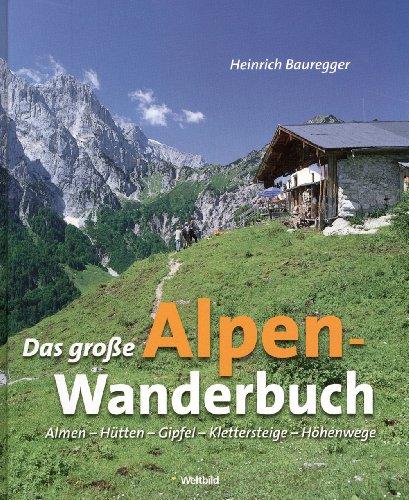 Das große Alpen-Wanderbuch - Almen, Hütten, Gipfel, Klettersteige, Höhenwege