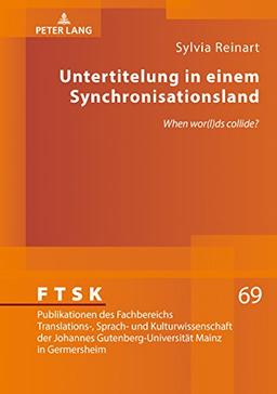 Untertitelung in einem Synchronisationsland: «When wor(l)ds collide?» (FTSK. Publikationen des Fachbereichs Translations-, Sprach- und ... Mainz in Germersheim, Band 69)