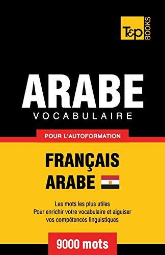 Vocabulaire Français-Arabe égyptien pour l'autoformation - 9000 mots (French Collection, Band 44)