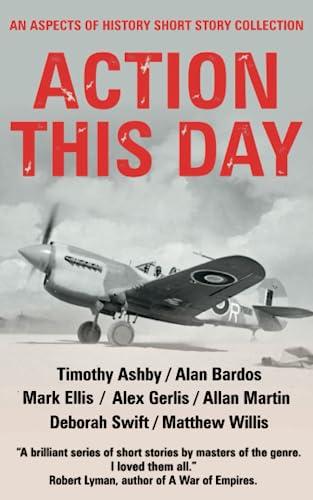 Action this Day: An Aspects of History WW2 Short Story Collection (The Aspects of History Short Story Collections, Band 3)