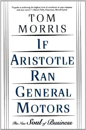 If Aristotle Ran General Motors: The New Soul of Business