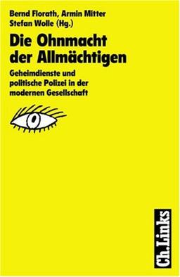 Die Ohnmacht der Allmächtigen. Geheimdienste und politische Polizei in der modernen Gesellschaft