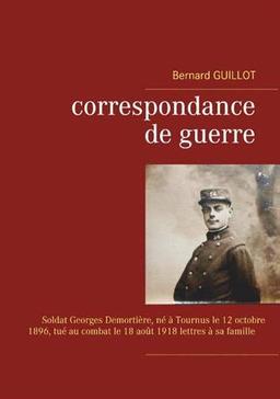 Correspondance de guerre : Soldat Georges Demortière né à Tournus le 12/10/1896, tué au combat le 18/08/1918 lettres à sa famille