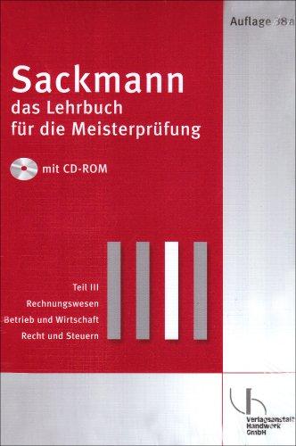 Sackmann - das Lehrbuch für die Meisterprüfung Teil III: Rechnungswesen, Betrieb und Wirtschaft, Recht und Steuern; mit CD-ROM Teil IV: Berufs- und ... Ausbildung der Ausbilder, mit CD-ROM