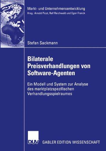 Bilaterale Preisverhandlungen von Software-Agenten: Ein Modell und System zur Analyse des Marktplatzspezifischen Verhandlungsspielraumes (Markt- und Unternehmensentwicklung Markets and Organisations)