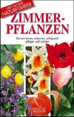 Zimmerpflanzen: Kennen lernen, erkennen, erfolgreich pflegen und züchten