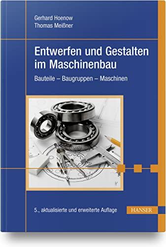 Entwerfen und Gestalten im Maschinenbau: Bauteile - Baugruppen - Maschinen