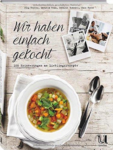 Wir haben einfach gekocht!: 100 Erinnerungen an Lieblingsrezepte