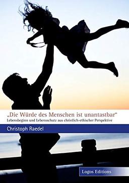 "Die Würde des Menschen ist unantastbar": Lebensbeginn und Lebensschutz aus christlich-ethischer Perspektive