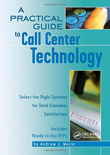 A Practical Guide to Call Center Technology: Winning and Keeping Customers by Getting Calls to the Right Person Right Away: Select the Right Systems for Total Customer Satisfaction