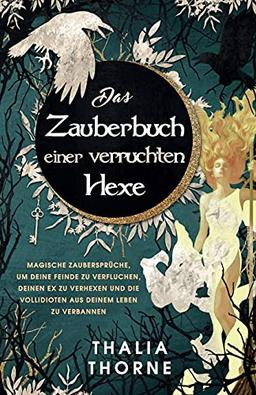 Das Zauberbuch einer verruchten Hexe: Magische Zaubersprüche, um deine Feinde zu verfluchen, deinen Ex zu verhexen und die Vollidioten aus deinem Leben zu verbannen